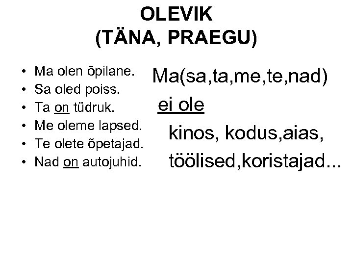 OLEVIK (TÄNA, PRAEGU) • • • Ma olen õpilane. Sa oled poiss. Ta on