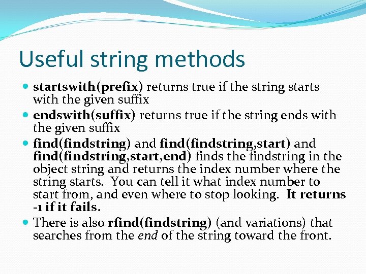 Useful string methods startswith(prefix) returns true if the string starts with the given suffix