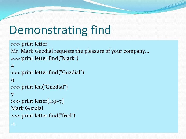 Demonstrating find >>> print letter Mr. Mark Guzdial requests the pleasure of your company.
