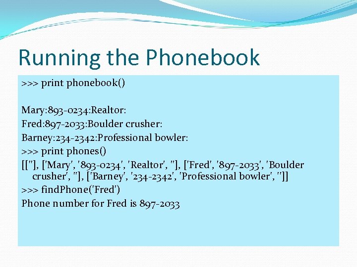Running the Phonebook >>> print phonebook() Mary: 893 -0234: Realtor: Fred: 897 -2033: Boulder