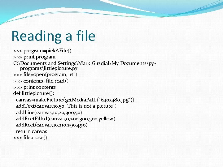 Reading a file >>> program=pick. AFile() >>> print program C: Documents and SettingsMark GuzdialMy