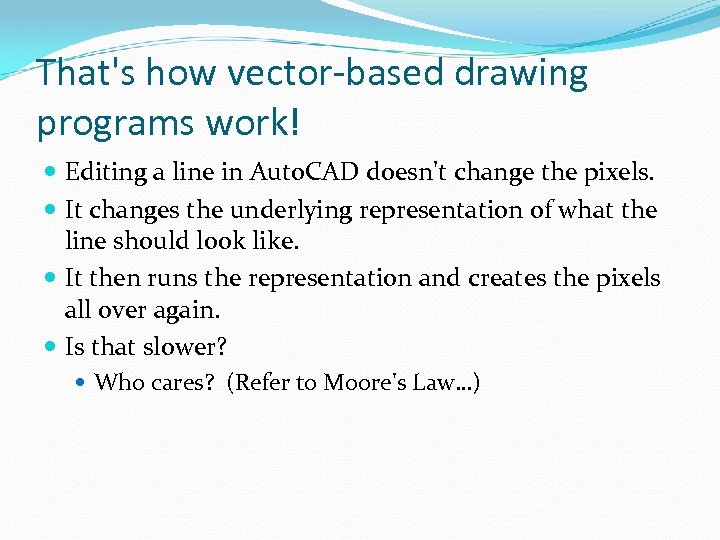 That's how vector-based drawing programs work! Editing a line in Auto. CAD doesn't change