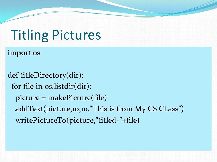 Titling Pictures import os def title. Directory(dir): for file in os. listdir(dir): picture =
