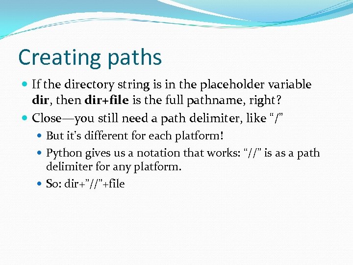 Creating paths If the directory string is in the placeholder variable dir, then dir+file