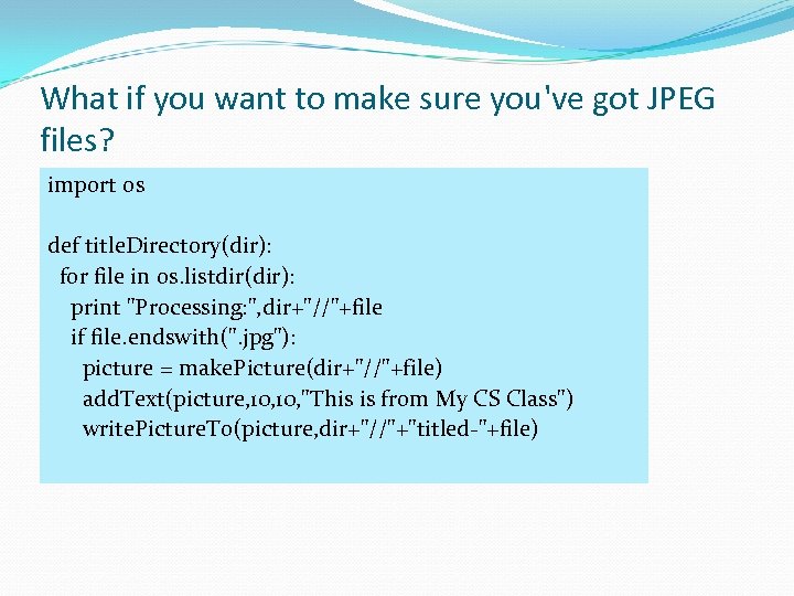 What if you want to make sure you've got JPEG files? import os def