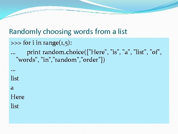 Randomly choosing words from a list >>> for i in range(1, 5): . .