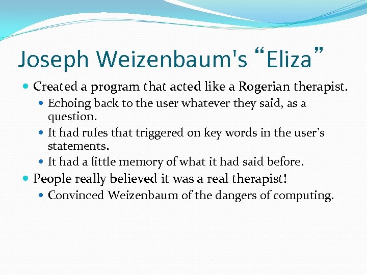 Joseph Weizenbaum's “Eliza” Created a program that acted like a Rogerian therapist. Echoing back