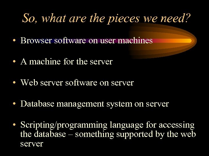 So, what are the pieces we need? • Browser software on user machines •