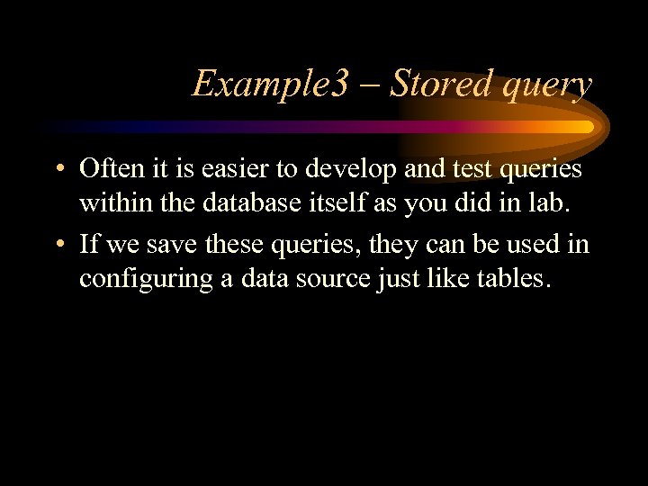 Example 3 – Stored query • Often it is easier to develop and test