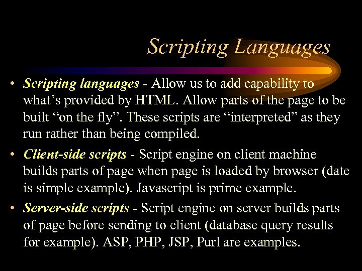 Scripting Languages • Scripting languages - Allow us to add capability to what’s provided