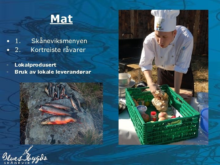 Mat • 1. Skåneviksmenyen • 2. Kortreiste råvarer - Lokalprodusert Bruk av lokale leverandørar