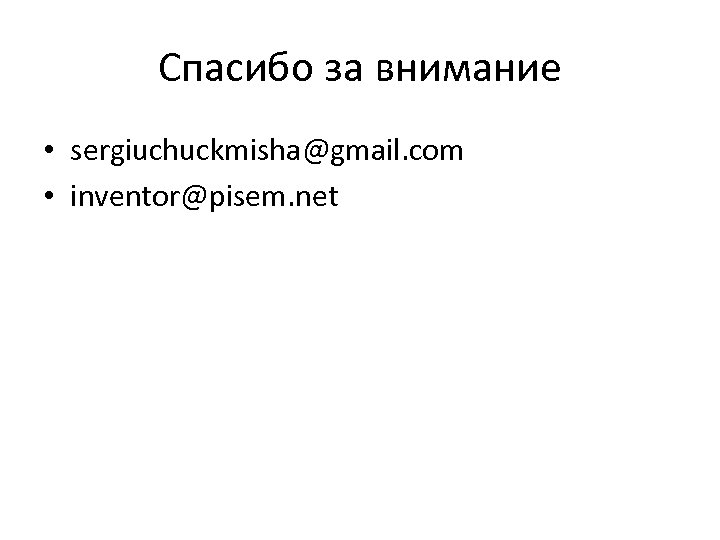 Спасибо за внимание • sergiuchuckmisha@gmail. com • inventor@pisem. net 