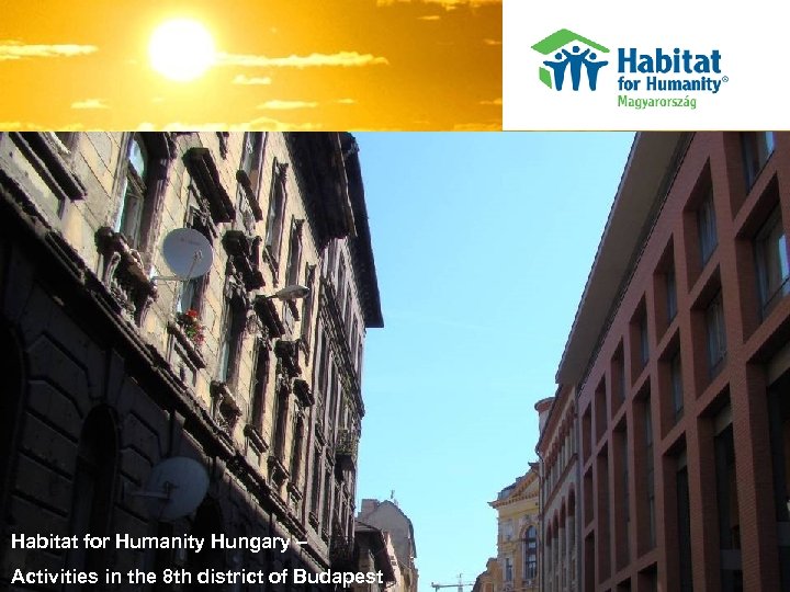 Habitat for Humanity Hungary – Activities in the 8 th district of Budapest 