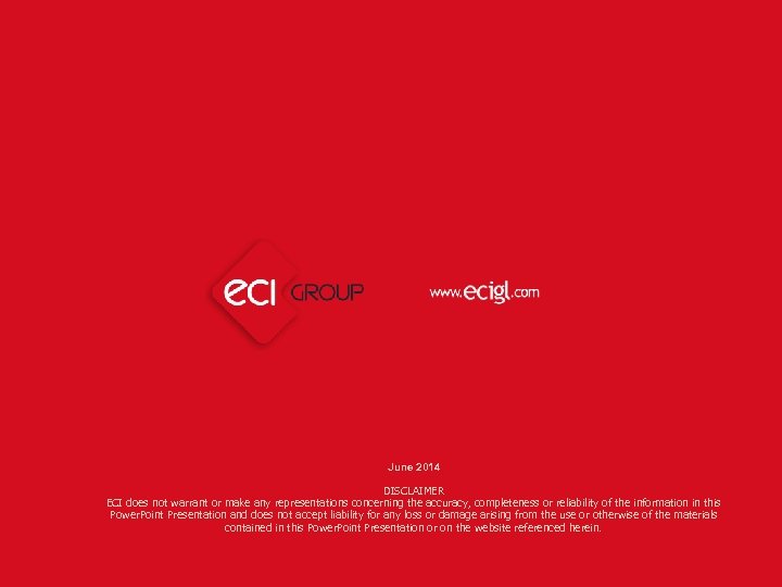 June 2014 DISCLAIMER ECI does not warrant or make any representations concerning the accuracy,