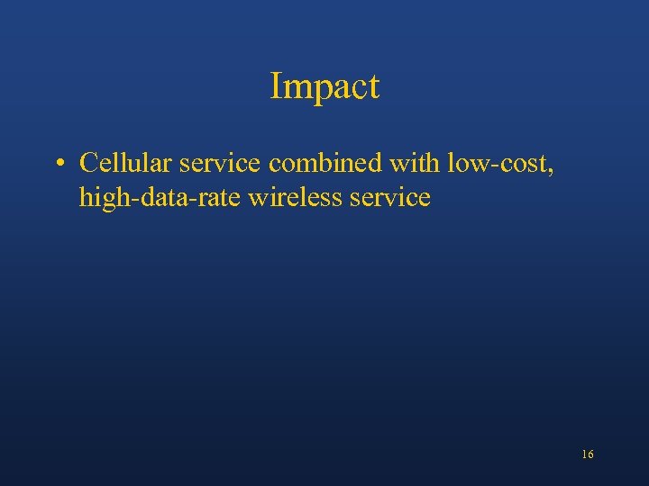 Impact • Cellular service combined with low-cost, high-data-rate wireless service 16 