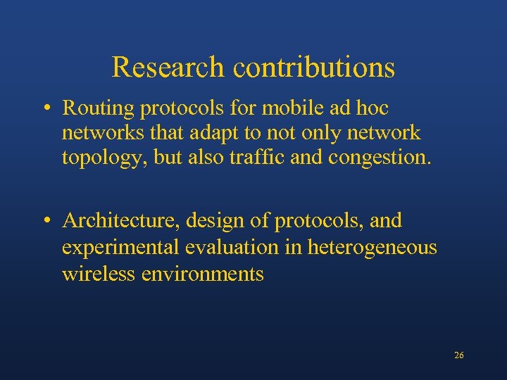 Research contributions • Routing protocols for mobile ad hoc networks that adapt to not