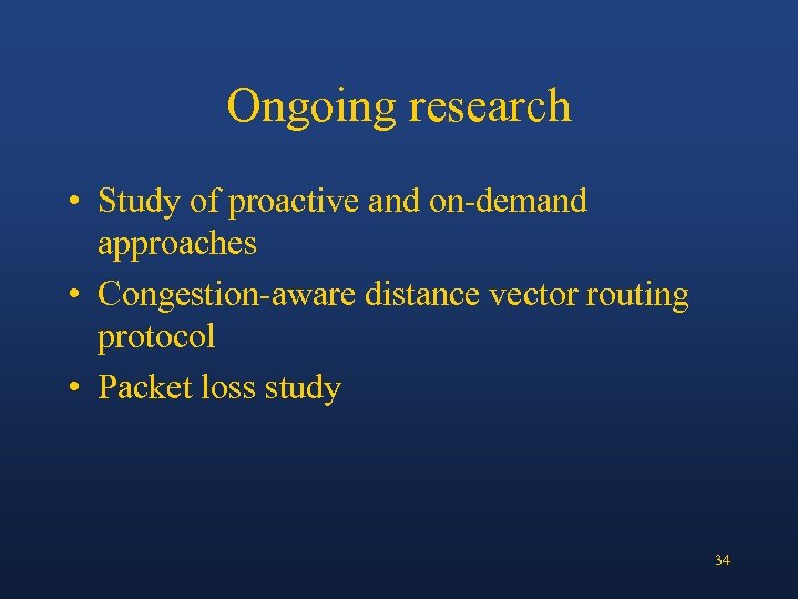 Ongoing research • Study of proactive and on-demand approaches • Congestion-aware distance vector routing