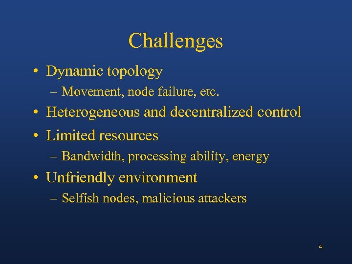 Challenges • Dynamic topology – Movement, node failure, etc. • Heterogeneous and decentralized control