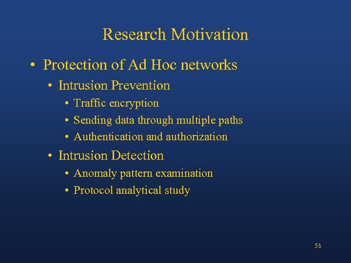Research Motivation • Protection of Ad Hoc networks • Intrusion Prevention • Traffic encryption