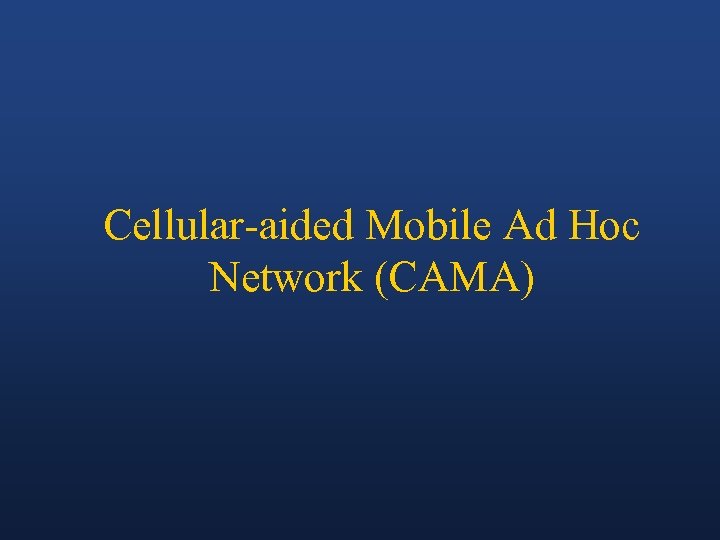 Cellular-aided Mobile Ad Hoc Network (CAMA) 