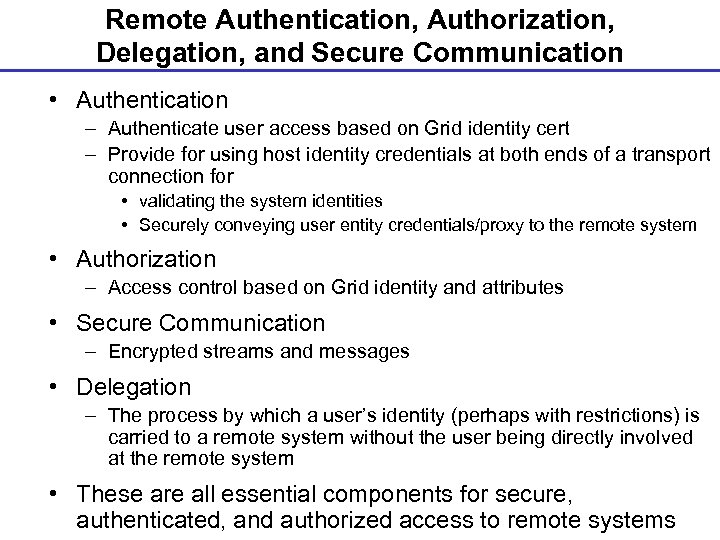 Remote Authentication, Authorization, Delegation, and Secure Communication • Authentication – Authenticate user access based