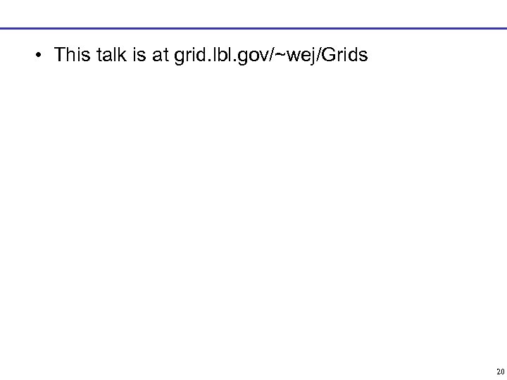  • This talk is at grid. lbl. gov/~wej/Grids 20 