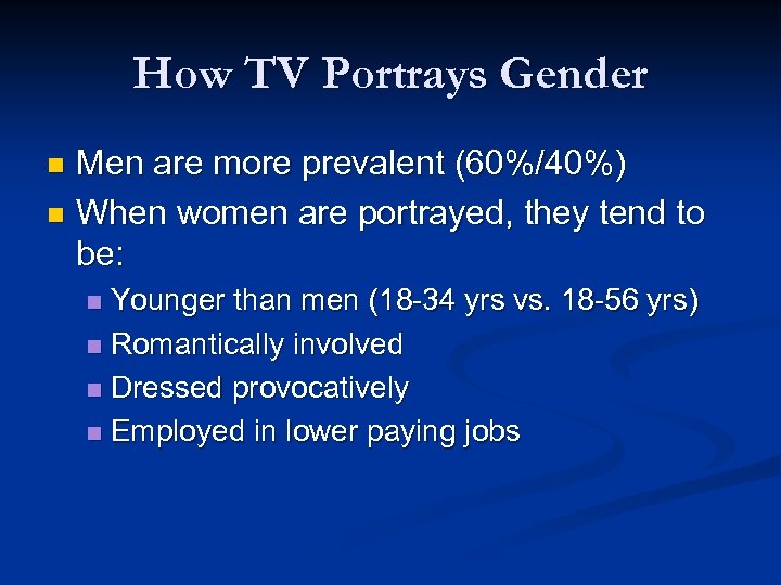 How TV Portrays Gender Men are more prevalent (60%/40%) n When women are portrayed,
