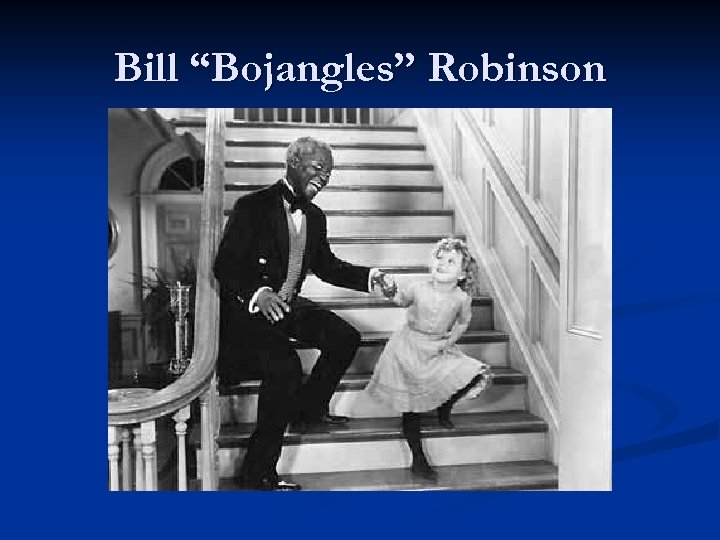 Bill “Bojangles” Robinson 