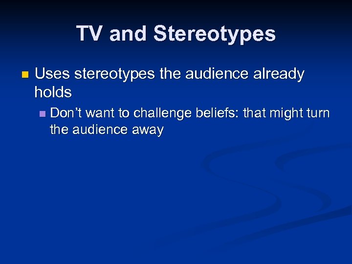 TV and Stereotypes n Uses stereotypes the audience already holds n Don’t want to