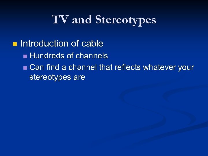 TV and Stereotypes n Introduction of cable Hundreds of channels n Can find a