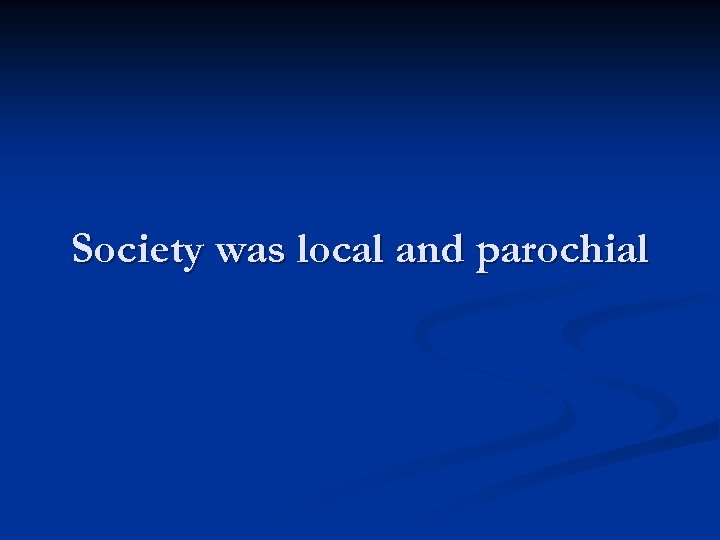Society was local and parochial 