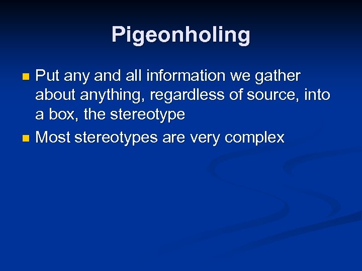 Pigeonholing Put any and all information we gather about anything, regardless of source, into