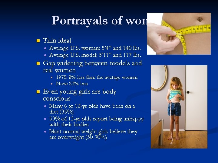 Portrayals of women n Thin ideal n Average U. S. woman: 5’ 4” and