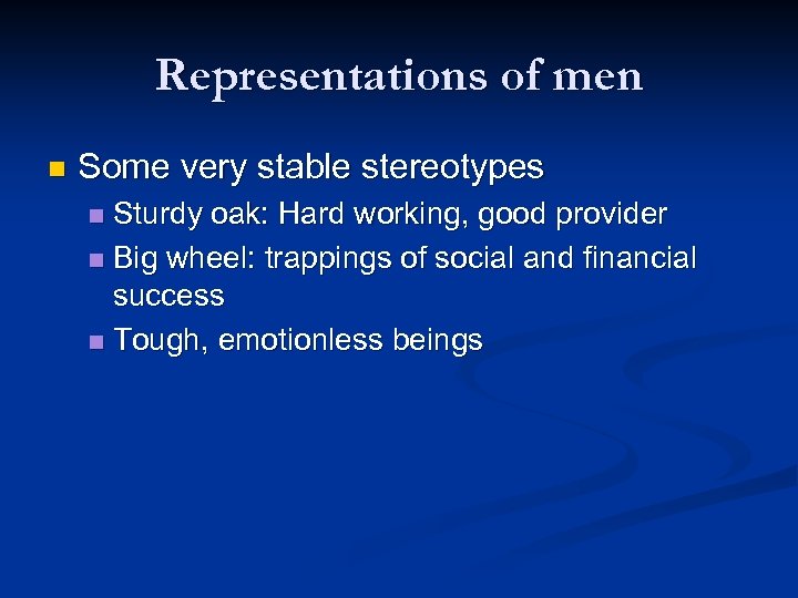 Representations of men n Some very stable stereotypes Sturdy oak: Hard working, good provider