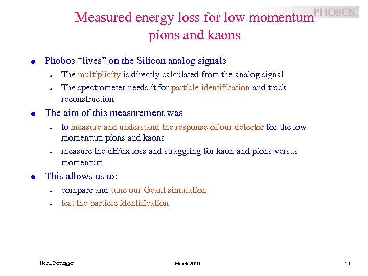 Measured energy loss for low momentum pions and kaons l Phobos “lives” on the