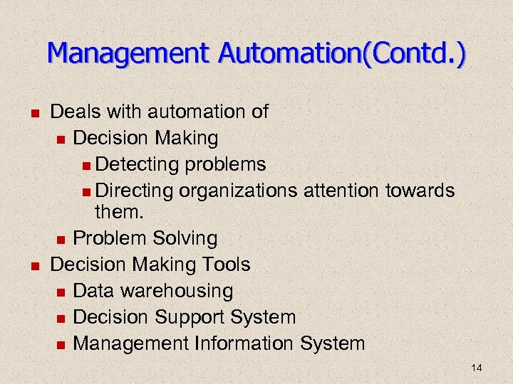 Management Automation(Contd. ) Deals with automation of Decision Making Detecting problems Directing organizations attention