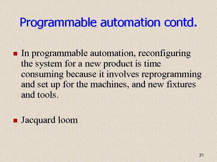 Programmable automation contd. In programmable automation, reconfiguring the system for a new product is