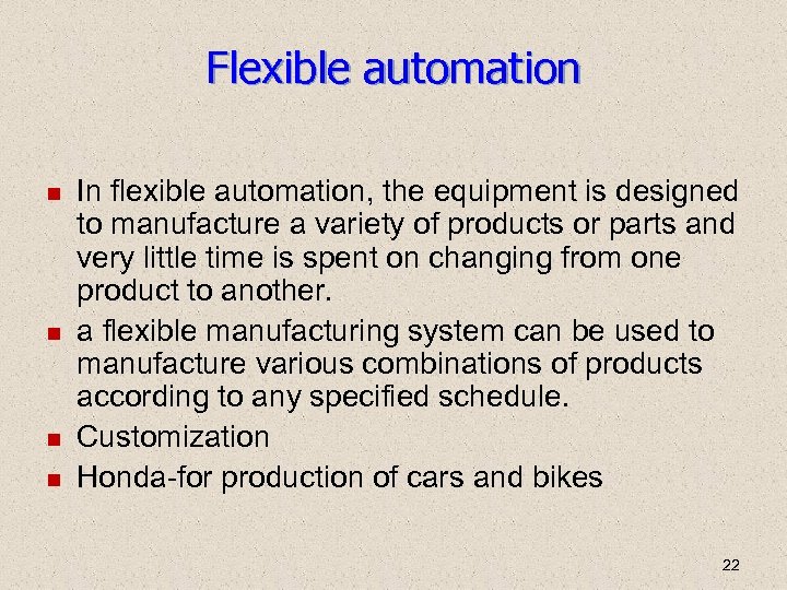 Flexible automation In flexible automation, the equipment is designed to manufacture a variety of
