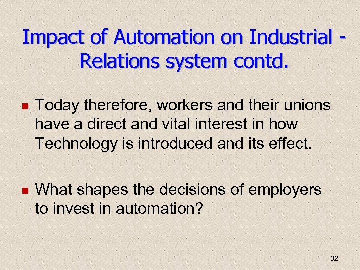 Impact of Automation on Industrial Relations system contd. Today therefore, workers and their unions