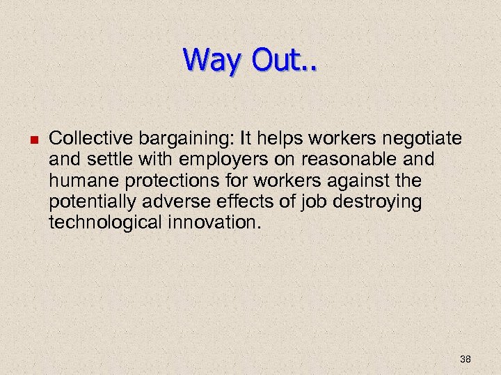 Way Out. . Collective bargaining: It helps workers negotiate and settle with employers on