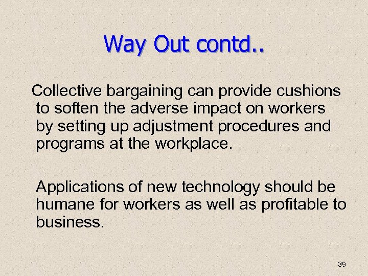 Way Out contd. . Collective bargaining can provide cushions to soften the adverse impact