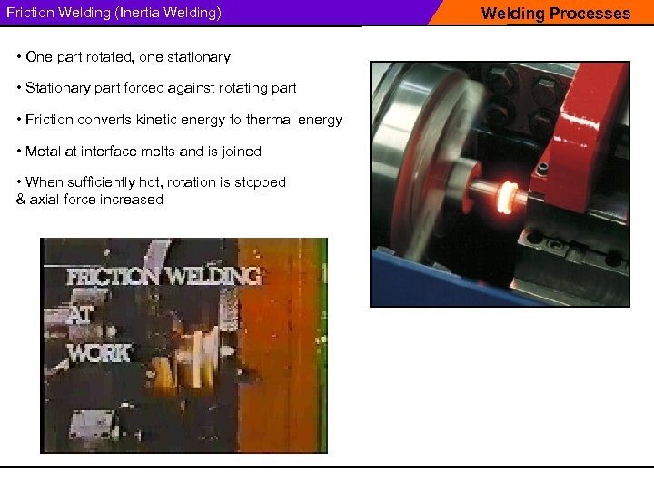 Friction Welding (Inertia Welding) • One part rotated, one stationary • Stationary part forced