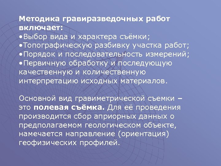 Методика гравиразведочных работ включает: • Выбор вида и характера съёмки; • Топографическую разбивку участка