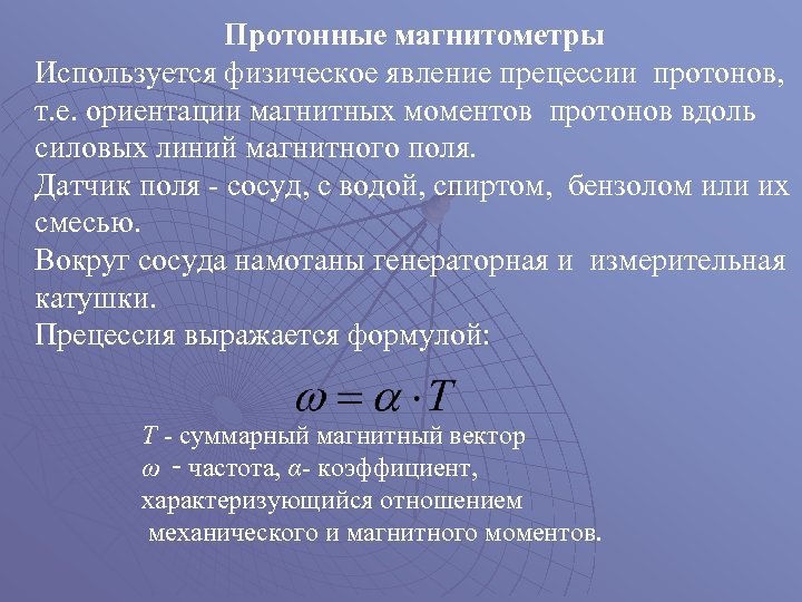 Протонные магнитометры Используется физическое явление прецессии протонов, т. е. ориентации магнитных моментов протонов вдоль