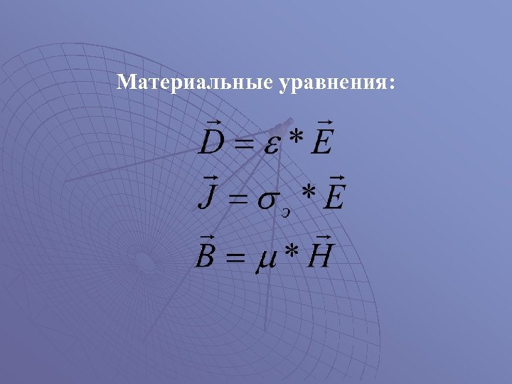 Материальные уравнения: 