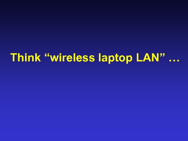 Think “wireless laptop LAN” … 