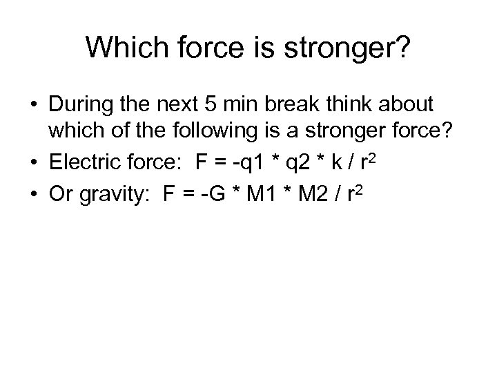 Which force is stronger? • During the next 5 min break think about which