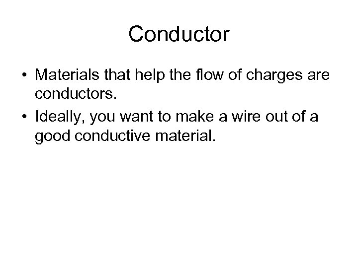 Conductor • Materials that help the flow of charges are conductors. • Ideally, you