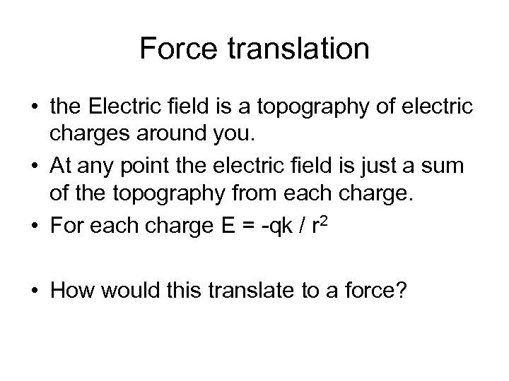 Force translation • the Electric field is a topography of electric charges around you.