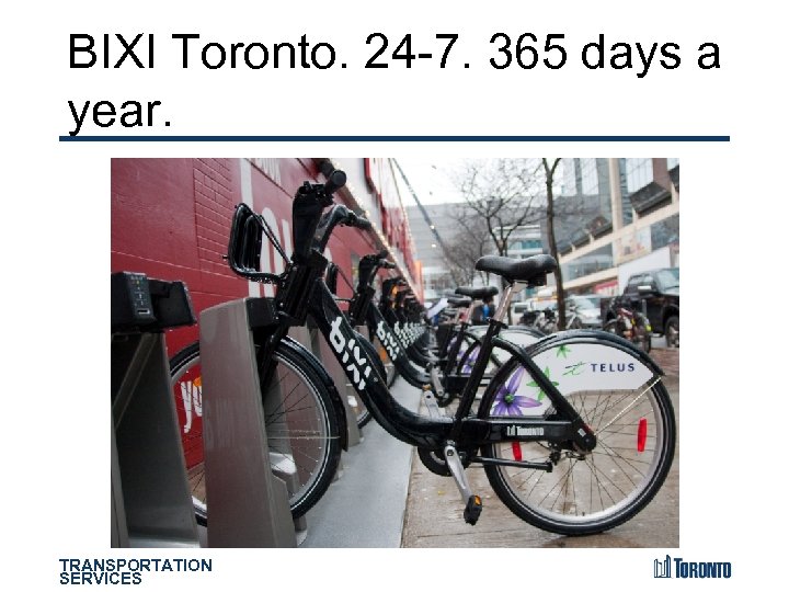 BIXI Toronto. 24 -7. 365 days a year. TRANSPORTATION SERVICES 